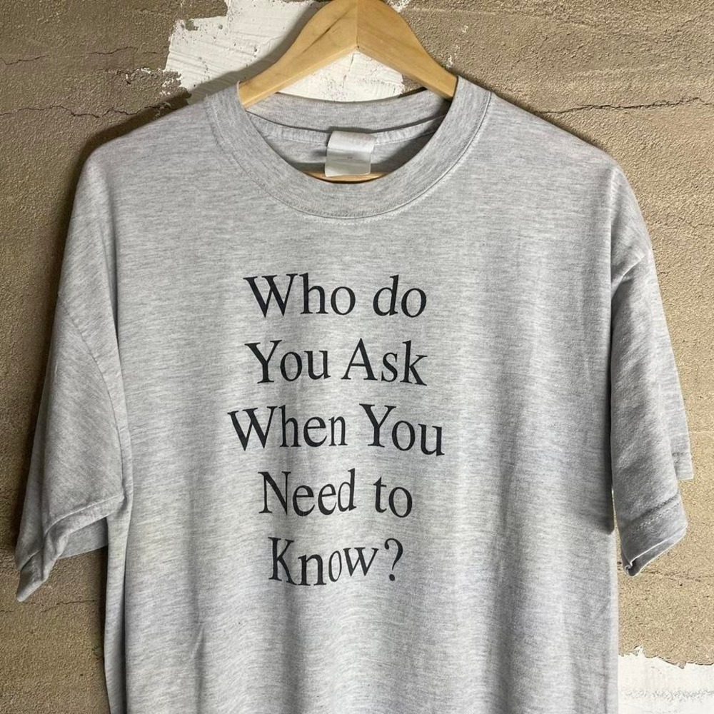 Grey and black vintage "Who do you ask when you need to know?" T-shirt